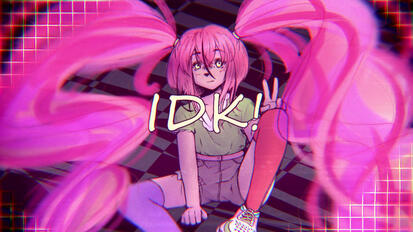 IDK!